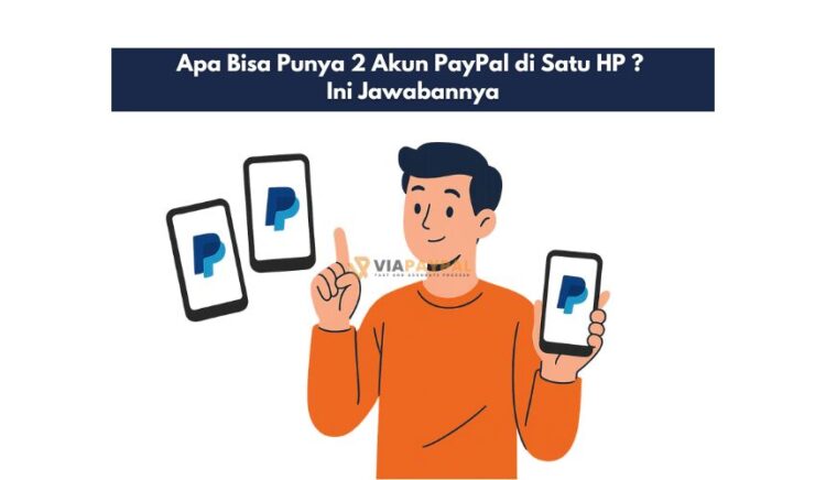 Apa Bisa Punya 2 Akun PayPal di Satu HP ? Ini Jawabannya
