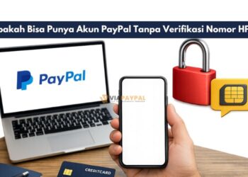 Apakah Bisa Punya Akun PayPal Tanpa Verifikasi Nomor HP