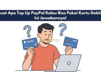 Buat Apa Top Up PayPal Kalau Bisa Pakai Kartu Debit