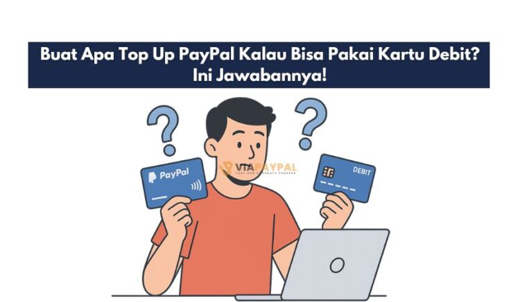 Buat Apa Top Up PayPal Kalau Bisa Pakai Kartu Debit