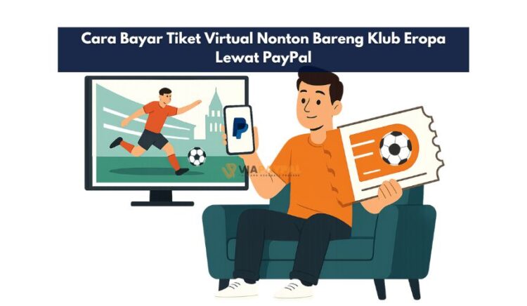 Cara Bayar Tiket Virtual Nonton Bareng Klub Eropa Lewat PayPal