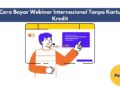 Cara Bayar Webinar Internasional Tanpa Kartu Kredit