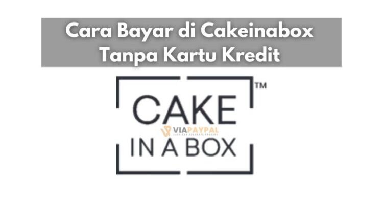 Cara Bayar di Cakeinabox Tanpa Kartu Kredit