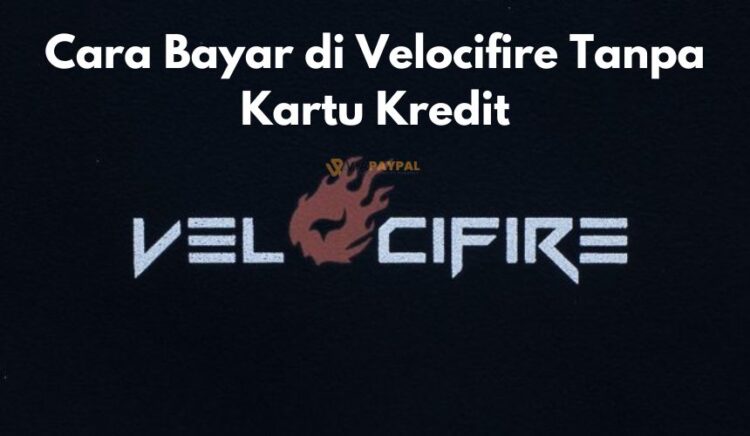 Cara Bayar di Velocifire Tanpa Kartu Kredit