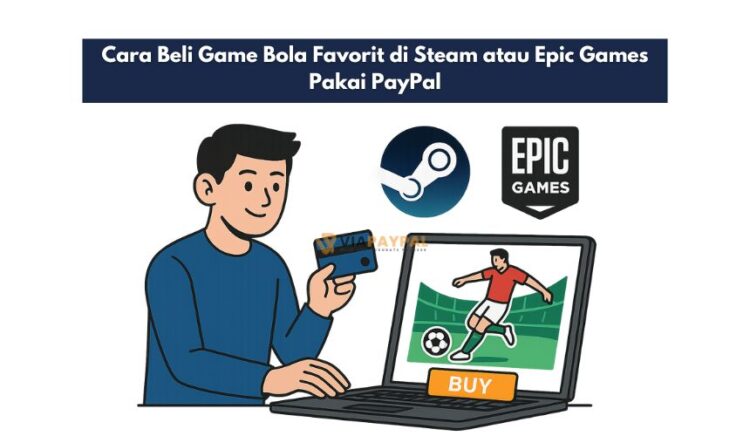Cara Beli Game Bola Favorit di Steam atau Epic Games Pakai PayPal