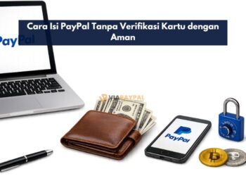 Cara Isi PayPal Tanpa Verifikasi Kartu dengan Aman