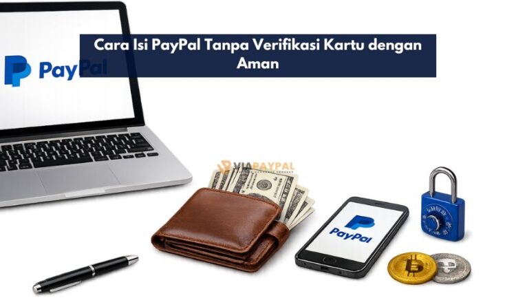 Cara Isi PayPal Tanpa Verifikasi Kartu dengan Aman