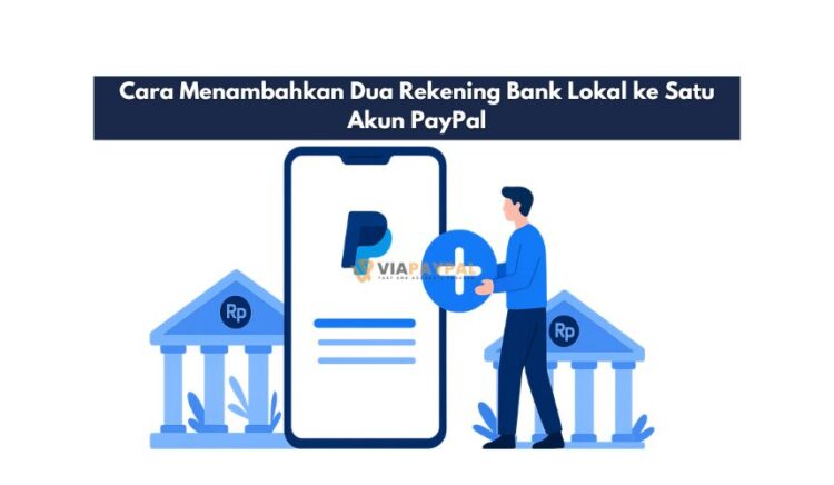 Cara Menambahkan Dua Rekening Bank Lokal ke Satu Akun PayPal