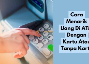 Cara Menarik Uang Di ATM Dengan Kartu Atau Tanpa Kartu