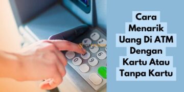 Cara Menarik Uang Di ATM Dengan Kartu Atau Tanpa Kartu