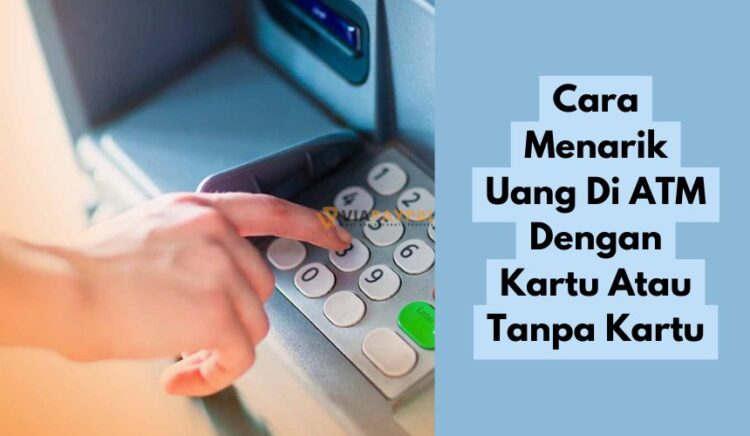 Cara Menarik Uang Di ATM Dengan Kartu Atau Tanpa Kartu