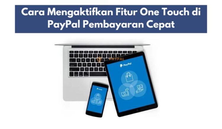 Cara Mengaktifkan Fitur One Touch di PayPal Pembayaran Cepat