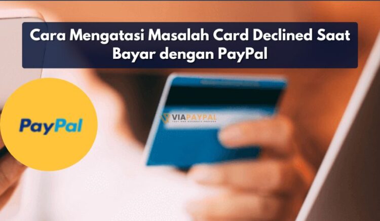 Cara Mengatasi Masalah Card Declined Saat Bayar dengan PayPal