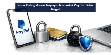Cara Paling Aman Supaya Transaksi PayPal Tidak Gagal