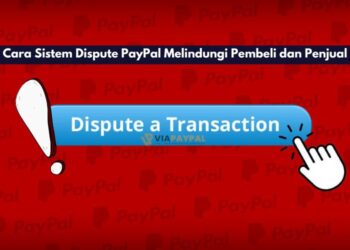 Cara Sistem Dispute PayPal Melindungi Pembeli dan Penjual