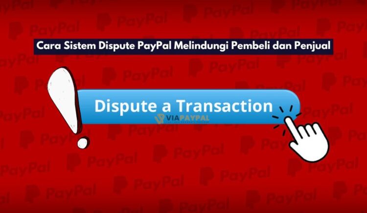 Cara Sistem Dispute PayPal Melindungi Pembeli dan Penjual