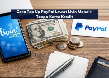 Cara Top Up PayPal Lewat Livin Mandiri Tanpa Kartu Kredit