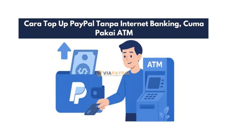 Cara Top Up PayPal Tanpa Internet Banking, Cuma Pakai ATM