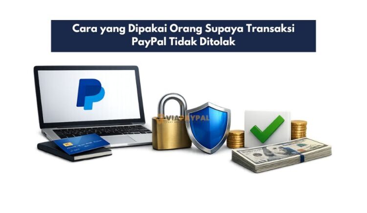 Cara yang Dipakai Orang Supaya Transaksi PayPal Tidak Ditolak