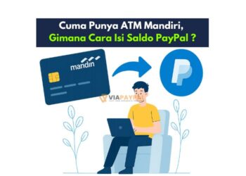 Cuma Punya ATM Mandiri, Gimana Cara Isi Saldo PayPal