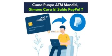 Cuma Punya ATM Mandiri, Gimana Cara Isi Saldo PayPal