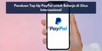 Panduan Top Up PayPal untuk Belanja di Situs Internasional